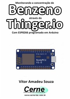 Monitorando A Concentração De Benzeno Através Do Thinger.io Com Esp8266 (nodemcu) Programado Em Arduino (eBook, PDF) - Souza, Vitor Amadeu