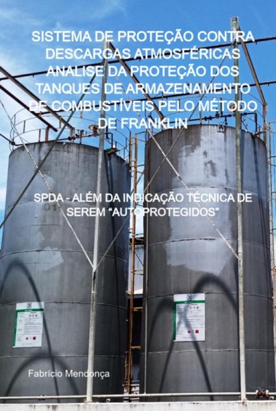 Sistema De Proteção Contra Descargas Atmosféricas - Analise Da Proteção Dos Tanques De Armazenamento De Combustíveis Pelo Método De Franklin (eBook, PDF)