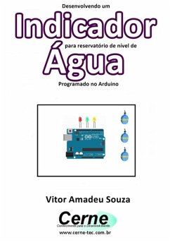 Desenvolvendo Um Indicador Para Reservatório De Nível De Água Programado No Arduino (eBook, PDF) - Souza, Vitor Amadeu