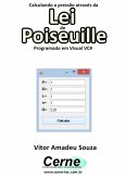 Calculando A Pressão Através Da Lei De Poiseuille Programado Em Visual Vc# (eBook, PDF)