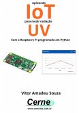 Aplicando Iot Para Medir Radiação Uv Com A Raspberry Pi Programada Em Python (eBook, PDF)