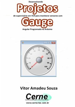 Desenvolvendo Projetos De Supervisório Em Vc# Para Monitorar Sensores Com Gauge Angular Programado No Arduino (eBook, PDF) - Souza, Vitor Amadeu