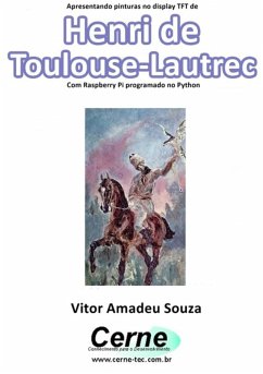 Apresentando Pinturas No Display Tft De Henri De Toulouse-lautrec Com Raspberry Pi Programado No Python (eBook, PDF) - Souza, Vitor Amadeu