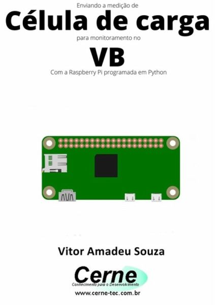 Enviando A Medição De Célula De Carga Para Monitoramento No Vb Com A Raspberry Pi Programada Em Python (eBook, PDF)