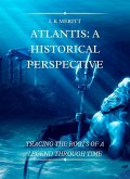 Atlantis: A Historical Perspective Tracing the Roots of a Legend Through Time (eBook, ePUB) Atlantis: A Historical Perspective Tracing the Roots of a Legend Through Time (eBook, ePUB)
