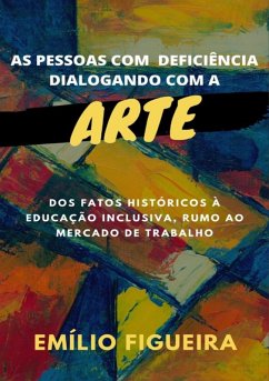 As Pessoas Com Deficiência Dialogando Com A Arte (eBook, PDF) - Figueira, Emílio