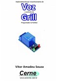 Implementando Por Reconhecimento De Voz O Controle De Grill Programado No Python (eBook, PDF)