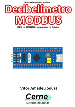 Desenvolvendo Um Medidor Decibelímetro Modbus Rs232 No Stm32f103 Programado No Arduino (eBook, PDF) - Souza, Vitor Amadeu