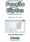 Calculando A Imagem De Uma Função Parabolóide Elíptica Programado Em Visual Basic (eBook, PDF)