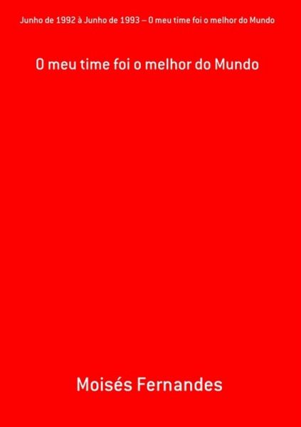 Junho De 1992 À Junho De 1993 - O Meu Time Foi O Melhor Do Mundo (eBook, PDF)