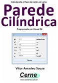 Calculando O Fluxo De Calor Em Uma Parede Cilíndrica Programado Em Visual C# (eBook, PDF)