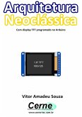 Arquitetura Neoclássica Com Display Tft Programado No Arduino (eBook, PDF)