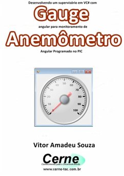 Desenvolvendo Um Supervisório Em Vb Com Gauge Angular Para Monitoramento De Anemômetro Programado No Pic (eBook, PDF) - Souza, Vitor Amadeu