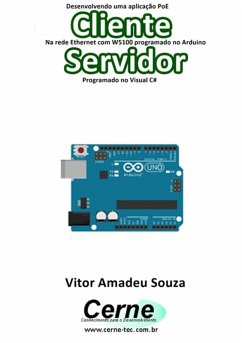 Desenvolvendo Uma Aplicação Poe Cliente Na Rede Ethernet Com W5100 Programado No Arduino Servidor Programado No Visual C# (eBook, PDF) - Souza, Vitor Amadeu