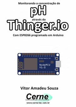 Monitorando A Concentração De Ph Através Do Thinger.io Com Esp8266 (nodemcu) Programado Em Arduino (eBook, PDF) - Souza, Vitor Amadeu