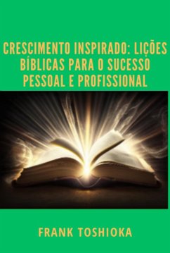 Crescimento Inspirado: Lições Bíblicas Para O Sucesso Pessoal E Profissional (eBook, PDF) - Toshioka, Frank