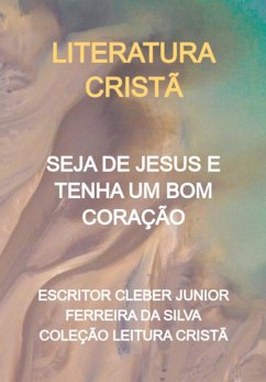 Seja De Jesus E Tenha Um Bom Coração (eBook, PDF) - Da Cristã, Escritor Cleber Junior Ferreira Silva Coleção Leitura