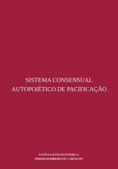 Sistema Consensual Autopoiético De Pacificação (eBook, PDF) - Da E de Carvalho, Letícia Alves Fonseca Déborah Ribeiro