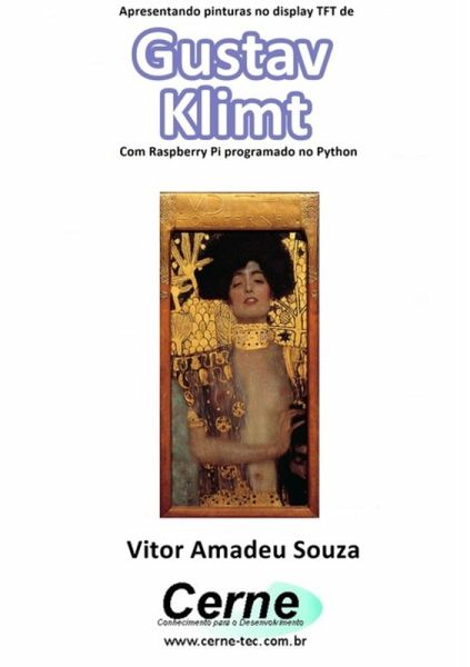 Apresentando Pinturas No Display Tft De Gustav Klimt Com Raspberry Pi Programado No Python (eBook, PDF) Apresentando Pinturas No Display Tft De Gustav Klimt Com Raspberry Pi Programado No Python (eBook, PDF)