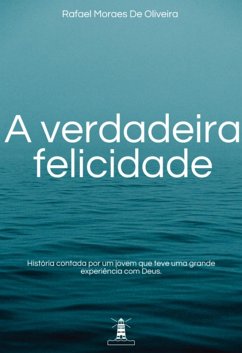 A Verdadeira Felicidade (eBook, PDF) - de Oliveira, Rafael Moraes