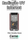 Monitorando Radiação Uv Remotamente Através Da Internet Com Esp32 Programado Em Arduino E Php (eBook, PDF)