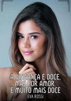 A vingança é doce, mas por amor é muito mais doce (eBook, ePUB) - Rossi, Eva