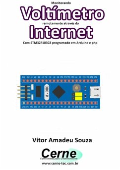 Monitorando Voltímetro Remotamente Através Da Internet Com Stm32f103c8 Programado Em Arduino E Php (eBook, PDF) - Souza, Vitor Amadeu