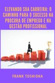 Elevando Sua Carreira: O Caminho Para O Sucesso Na Procura De Emprego E Na Gestão Profissional (eBook, PDF)