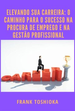 Cover Elevando Sua Carreira: O Caminho Para O Sucesso Na Procura De Emprego E Na Gestão Profissional (eBook, PDF)