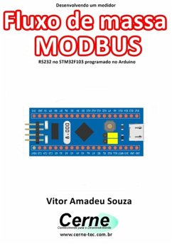 Desenvolvendo Um Medidor Fluxo De Massa Modbus Rs232 No Stm32f103 Programado No Arduino (eBook, PDF) - Souza, Vitor Amadeu