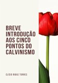Breve Introdução Aos Cinco Pontos Do Calvinismo (eBook, PDF)