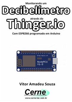 Monitorando Um Decibelímetro Através Do Thinger.io Com Esp8266 (nodemcu) Programado Em Arduino (eBook, PDF) - Souza, Vitor Amadeu
