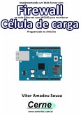 Implementando Um Web Server Com Firewall Na Rede Ethernet Com W5100 Para Monitorar Uma Célula De Carga Programado No Arduino (eBook, PDF)