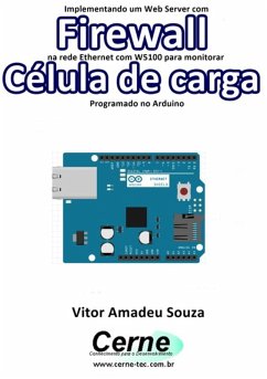 Implementando Um Web Server Com Firewall Na Rede Ethernet Com W5100 Para Monitorar Uma Célula De Carga Programado No Arduino (eBook, PDF) - Souza, Vitor Amadeu