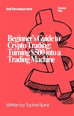 Beginner's Guide to Crypto Trading: Turning $500 into a Trading Machine (eBook, ePUB) - Burns, Topher