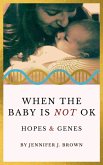 When the Baby Is Not OK: Hopes & Genes (eBook, ePUB) When the Baby Is Not OK: Hopes & Genes (eBook, ePUB)