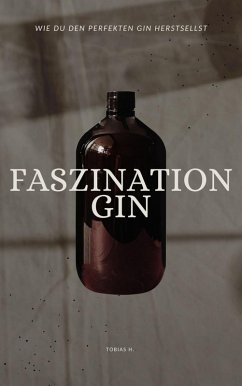 Faszination Gin - wie du den perfekten Gin herstellst (eBook, ePUB) - Hopfmüller, Tobias