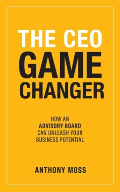 The CEO Game Changer: How an Advisory Board Can Unleash Your Business Potential (eBook, ePUB) - Moss, Anthony