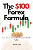 The $100 Forex Formula : How to Turn Pennies Into Consistent Daily Profits (eBook, ePUB) The $100 Forex Formula : How to Turn Pennies Into Consistent Daily Profits (eBook, ePUB)