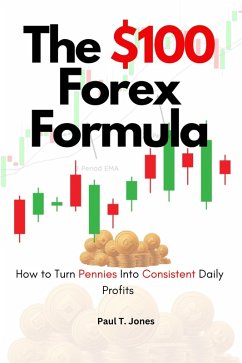 The $100 Forex Formula : How to Turn Pennies Into Consistent Daily Profits (eBook, ePUB) - Jones, Paul T.