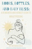 Boobs, Bottles, and Baby Bliss: A Humorous and Honest Guide to Breastfeeding (eBook, ePUB) Boobs, Bottles, and Baby Bliss: A Humorous and Honest Guide to Breastfeeding (eBook, ePUB)