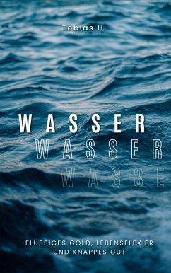 Cover Wasser - flüssiges Gold, Lebenselixier und knappes Gut (eBook, ePUB)