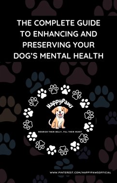 The Complete Guide to Enhancing and Preserving Your Dog's Mental Health (eBook, ePUB) - HappyPawsOfficial