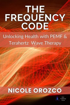 The Frequency Code: Unlocking Health with PEMF & Terahertz Wave Energy (eBook, ePUB) - Orozco, Nicole Elizabeth