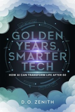 Golden Years, Smarter Tech : How AI Can Transform Life After 60 (eBook, ePUB) - Zenith, D. O.