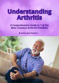 Understanding Arthritis: A Comprehensive Guide to 7 of the Most Common Arthritis Problems (eBook, ePUB) Understanding Arthritis: A Comprehensive Guide to 7 of the Most Common Arthritis Problems (eBook, ePUB)