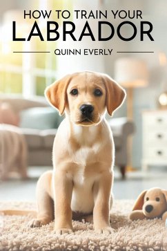 How to Train Your Labrador (eBook, ePUB) - Everly, Quinn