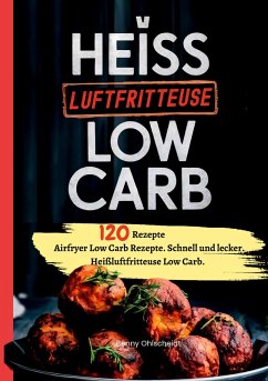 Heißluftfritteuse Kochbuch Low Carb-120 Rezepte - Ohlscheidt, Benny