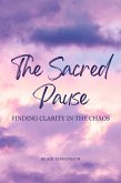 The Sacred Pause: Finding Clarity in the Chaos (eBook, ePUB) The Sacred Pause: Finding Clarity in the Chaos (eBook, ePUB)