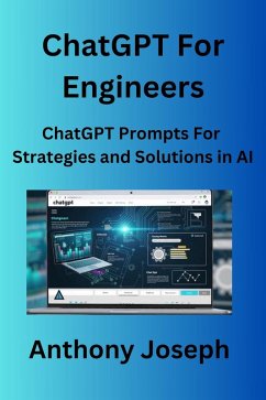 ChatGPT For Engineers - ChatGPT Prompts For Strategies and Solutions in AI (Series 1) (eBook, ePUB) - Joseph, Anthony